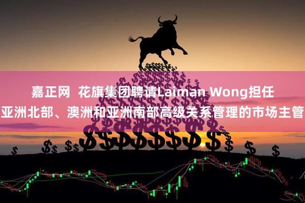 嘉正网  花旗集团聘请Laiman Wong担任亚洲北部、澳洲和亚洲南部高级关系管理的市场主管